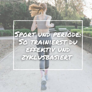 Sport und Periode – sinnvoll nach Zyklus trainieren!